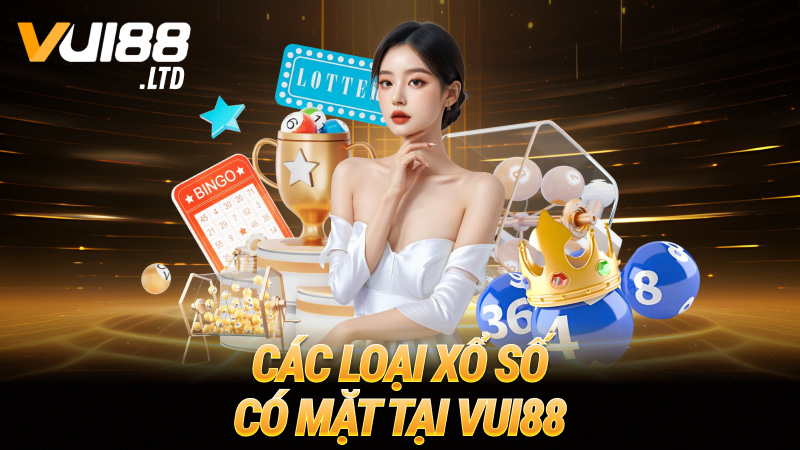 Các loại xổ số có mặt tại VUI88