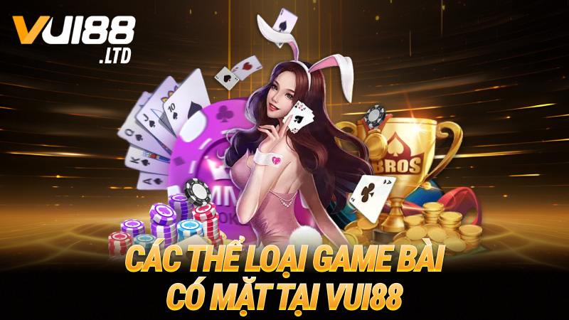 Các thể loại game bài có mặt tại VUI88