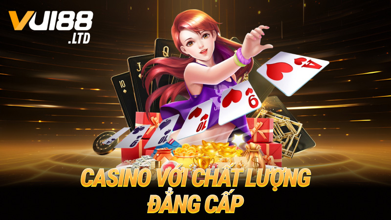 Casino với chất lượng đẳng cấp