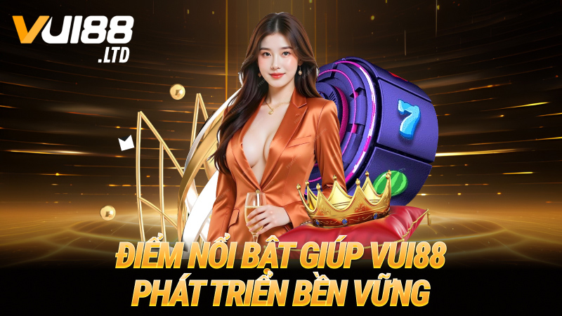 Điểm nổi bật giúp Vui88 phát triển bền vững