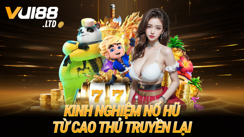 Kinh nghiệm nổ hũ từ cao thủ truyền lại