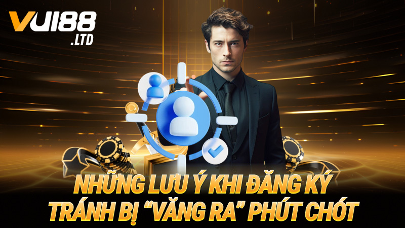 Những lưu ý khi đăng ký – Tránh bị “văng ra” phút chót