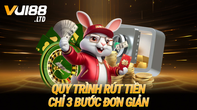 Quy trình rút tiền chỉ 3 bước đơn giản