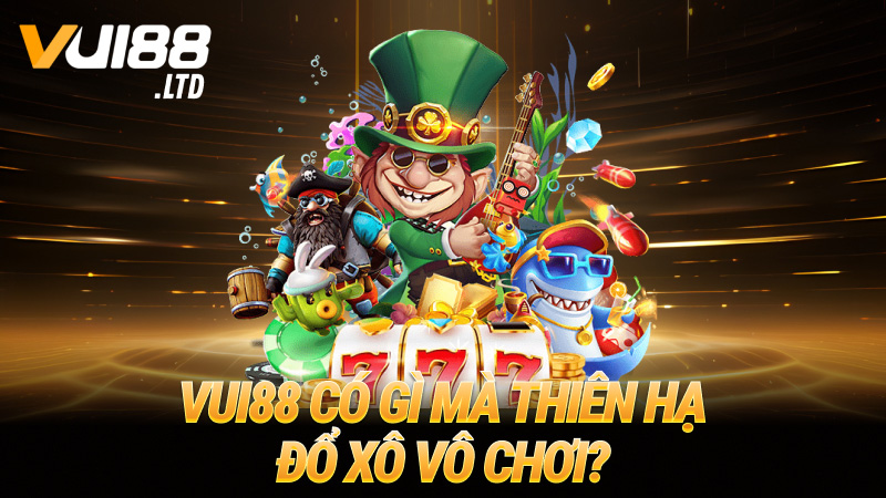 VUI88 có gì mà thiên hạ đổ xô vô chơi?