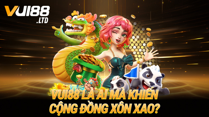 VUI88 là ai mà khiến cộng đồng xôn xao?