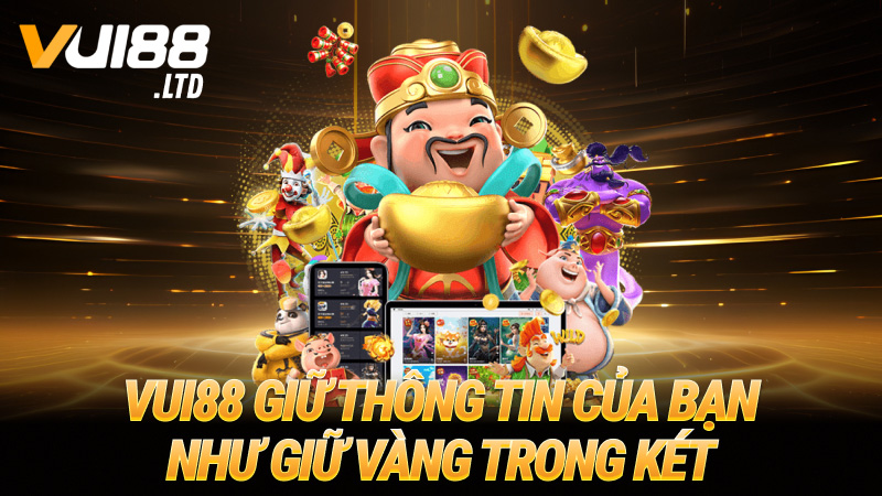 VUI88 giữ thông tin của bạn như giữ vàng trong két