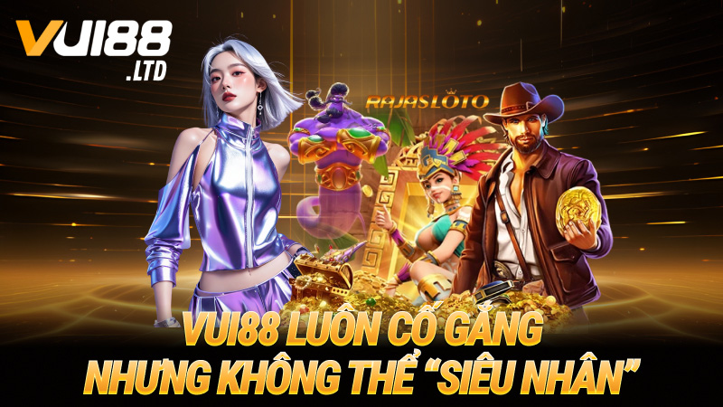 VUI88 luôn cố gắng nhưng không thể “siêu nhân